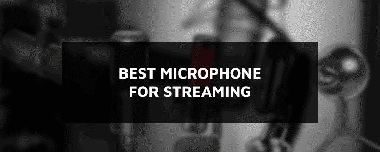 Best Microphone For Streaming – Top 5 List