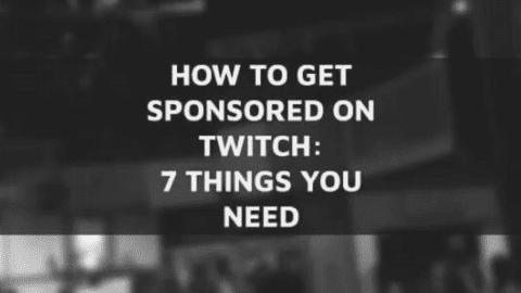 How to Get Sponsored on Twitch: 7 Things You Need