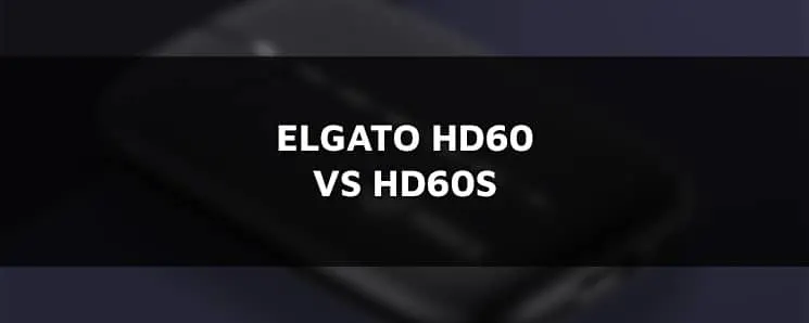 Elgato HD60 vs HD60S: What’s the Difference?