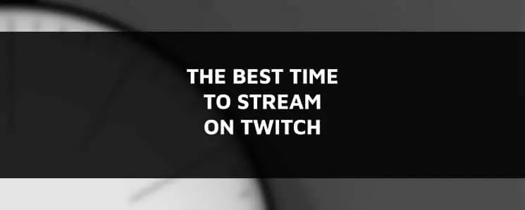 The Best Time to Stream on Twitch: The Best Time of Day for a Livestream