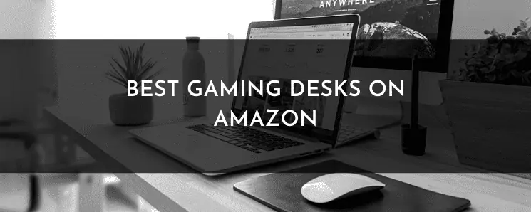 Best Gaming Desks on Amazon – My Top Picks for Better Gaming and Streaming