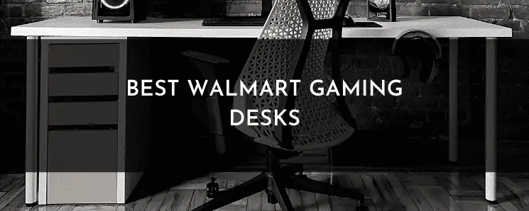 Best Walmart Gaming Desks – My Top 6 Picks to Enhance Your Gaming Experience