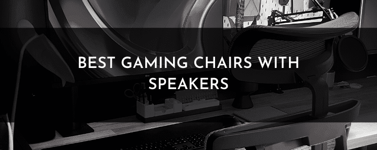 Best Gaming Chairs with Speakers