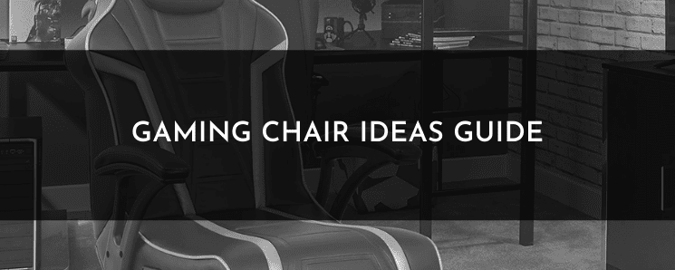 Gaming Chair Ideas Guide – Find the Best Chair for Your Gaming Room