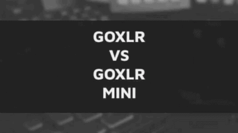 GoXLR vs GoXLR Mini: Which One Should You Buy?